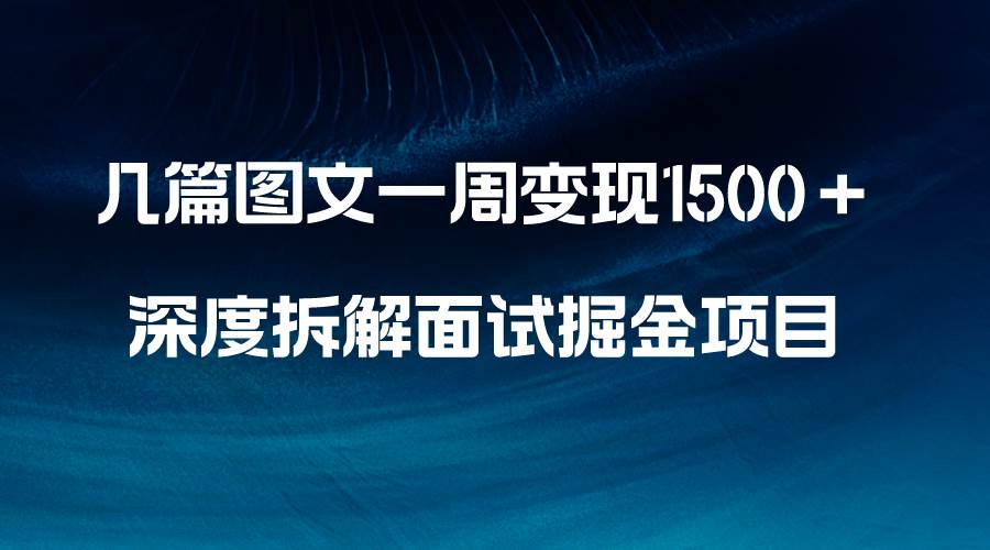 几篇图文一周变现1500＋，深度拆解面试掘金项目，小白轻松上手-时光资源网