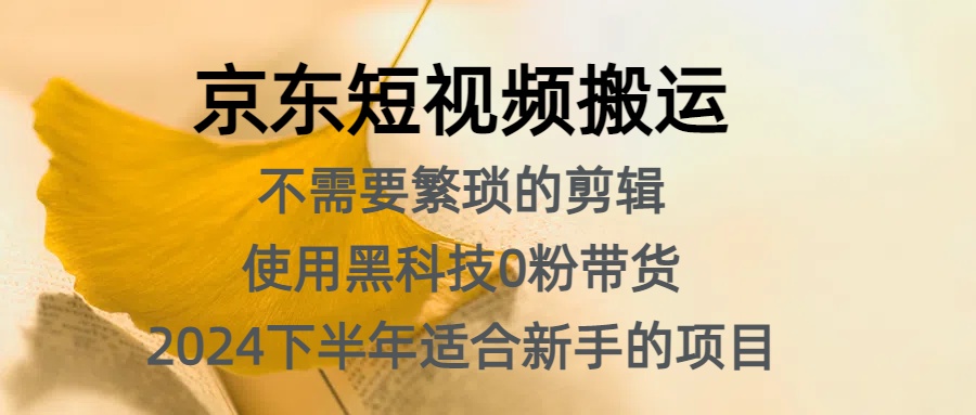京东短视频搬运，不需要繁琐的剪辑，使用黑科技0粉带货，2024下半年新手适合的项目，抓住机会赶紧冲-时光资源网