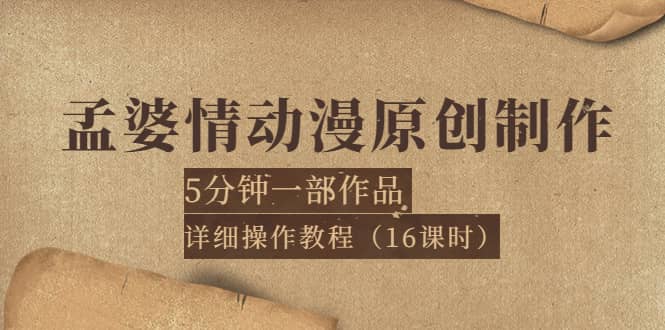 孟婆情动漫原创制作：5分钟一部成品，详细操作教程（16课时）-时光资源网