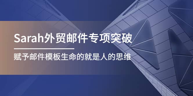 Sarah外贸邮件专项突破，赋予邮件模板生命的就是人的思维-时光资源网