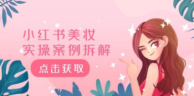 小红书美妆实操案例拆解，深度解读小红书40万粉  8000赞180粉，为什么?-时光资源网