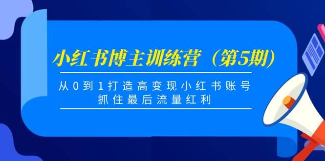 小红书博主训练营（第5期)，从0到1打造高变现小红书账号，抓住最后流量红利-时光资源网