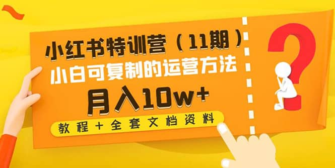 小红书特训营（11期）小白可复制的运营方法（教程+全套文档资料)-时光资源网