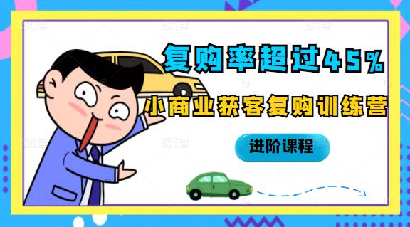 复购率超过45%，小商业获客复购训练营进阶课程-时光资源网