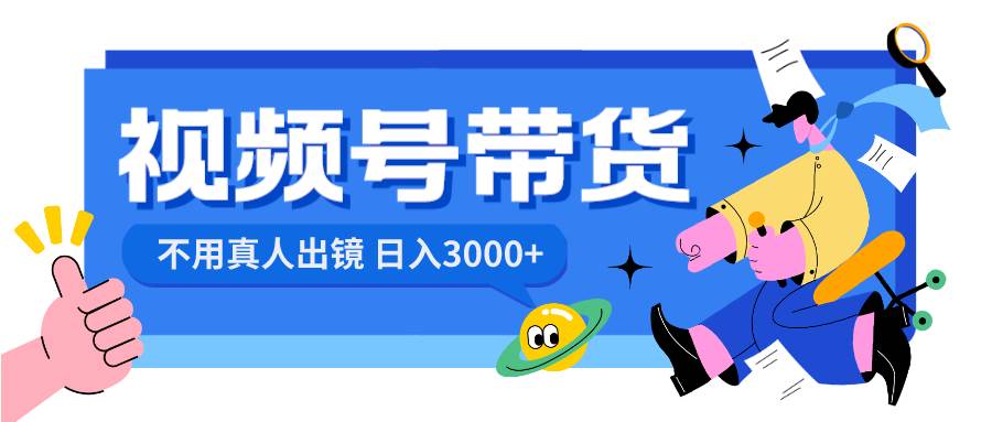 视频号带货，日入3000+，不用真人出镜-时光资源网
