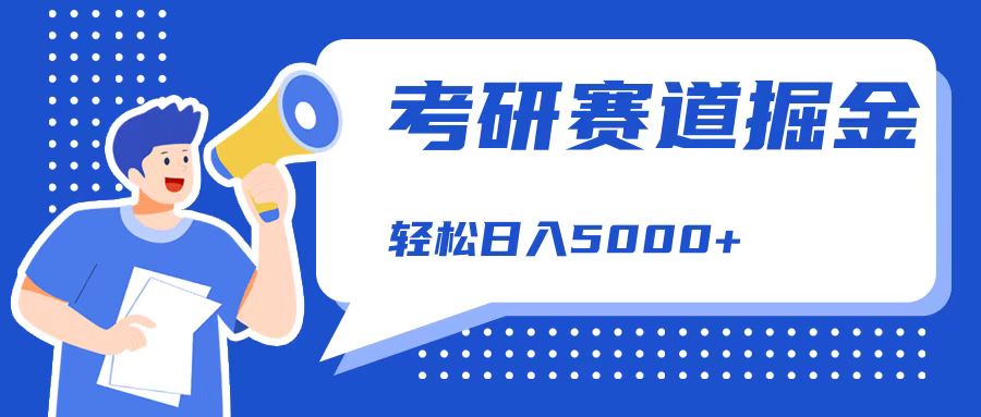 考研赛道掘金，一天5000+，学历低也能做，保姆式教学，不学一下，真的可惜！-时光资源网