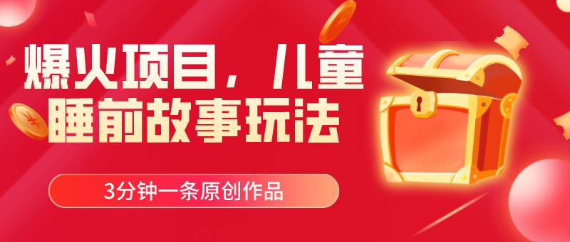 爆火项目，儿童睡筋故事玩法，3分钟一条原创作品-时光资源网