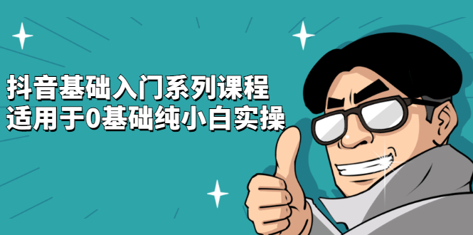 抖音基础入门系列课程，适用于0基础纯小白实操-时光资源网