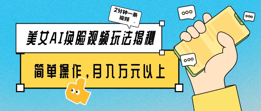 美女AI换脸视频玩法揭秘：2分钟制作一条，简单操作月入万元以上！-时光资源网