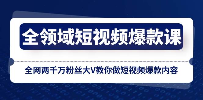全领域 短视频爆款课，全网两千万粉丝大V教你做短视频爆款内容-时光资源网