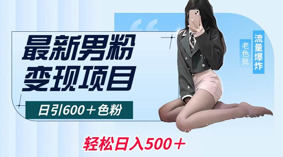 最新男粉变现项目，日引600＋色粉，全平台通用，轻松日入500＋-时光资源网