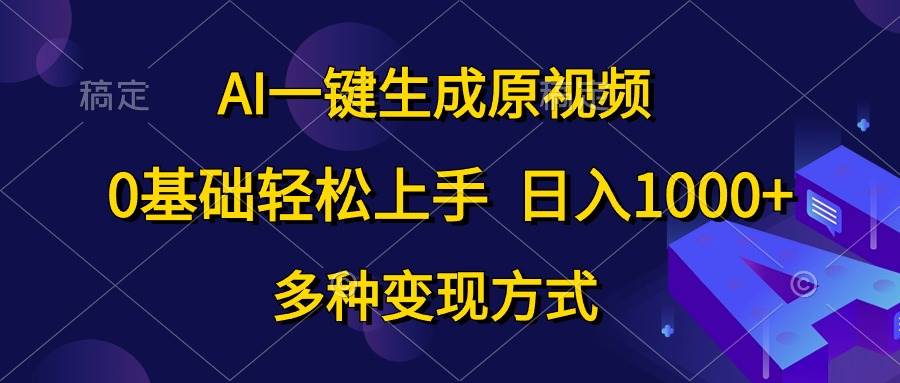 AI一键生成原视频，0基础轻松上手，日入1000+，多种变现方式-时光资源网