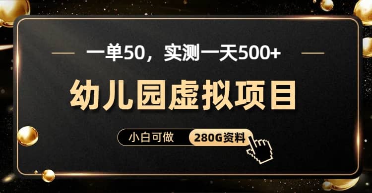 一单卖50，实测一天500-适合小白的幼儿园虚拟项目（附带最全资料280G）-时光资源网