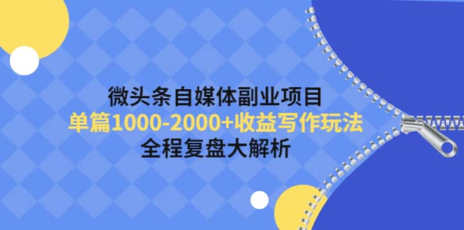 微头条自媒体副业项目，收益写作玩法，全程复盘大解析-时光资源网
