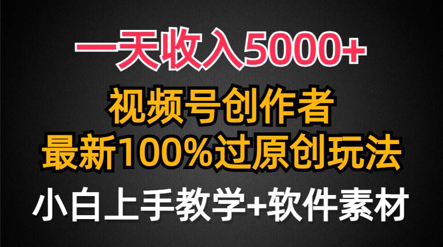 一天收入5000+，视频号创作者，最新100%原创玩法，对新人友好，小白也可.-时光资源网