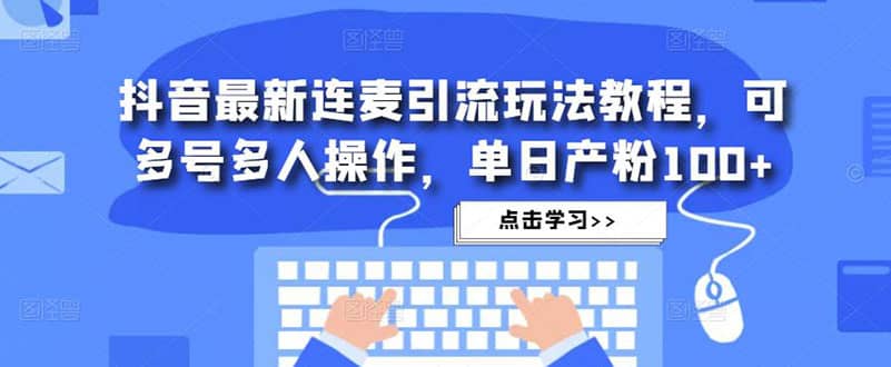 抖音最新连麦引流玩法教程，可多号多人操作-时光资源网