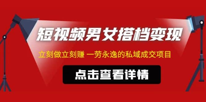 东哲·短视频男女搭档变现 立刻做立刻赚 一劳永逸的私域成交项目（不露脸）-时光资源网