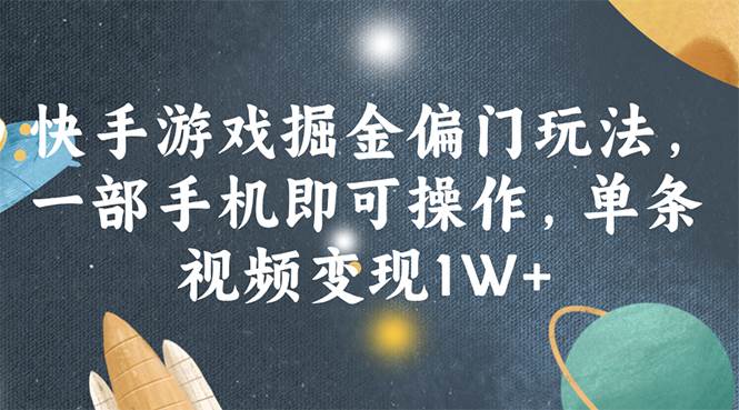 快手游戏掘金偏门玩法，一部手机即可操作，单条视频变现1W+-时光资源网