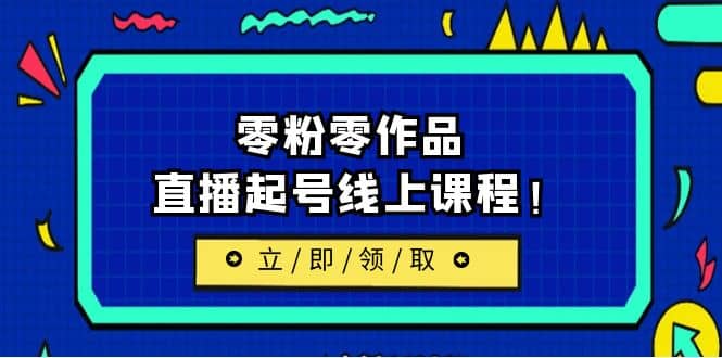 2023/7月最新线上课：更新两节，零粉零作品，直播起号线上课程-时光资源网