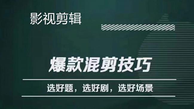 影视剪辑爆款混剪技巧，选好题，选好剧，选好场景，识别好爆款-时光资源网