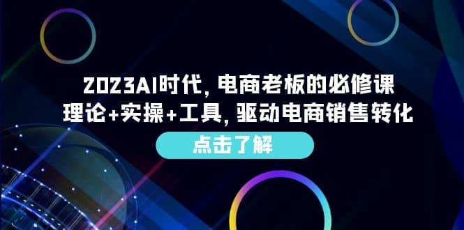 2023AI·时代，电商老板的必修课，理论+实操+工具，驱动电商销售转化-时光资源网