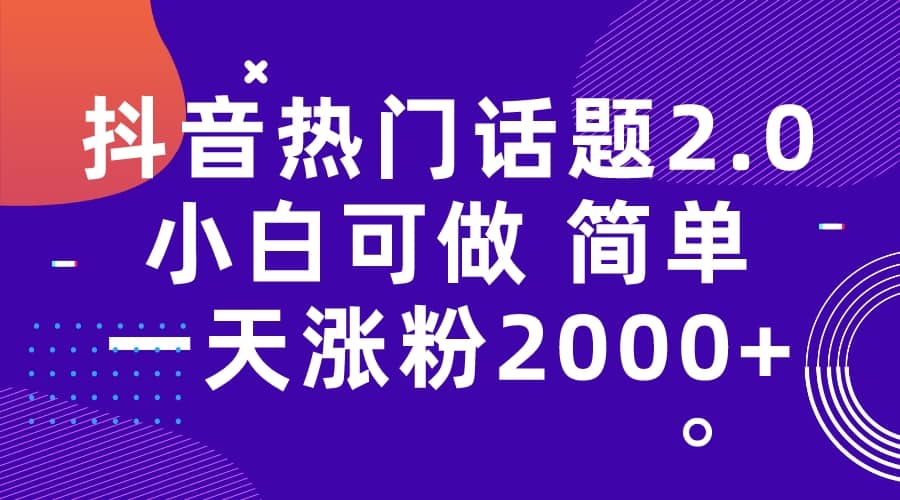 抖音热门话题玩法2.0，一天涨粉2000+（附软件+素材）-时光资源网