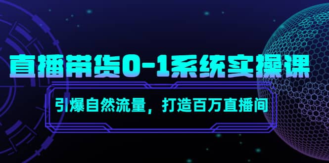 直播带货0-1系统实操课，引爆自然流量，打造百万直播间-时光资源网