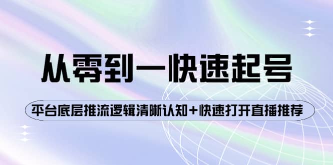 从零到一快速起号：平台底层推流逻辑清晰认知+快速打开直播推荐-时光资源网