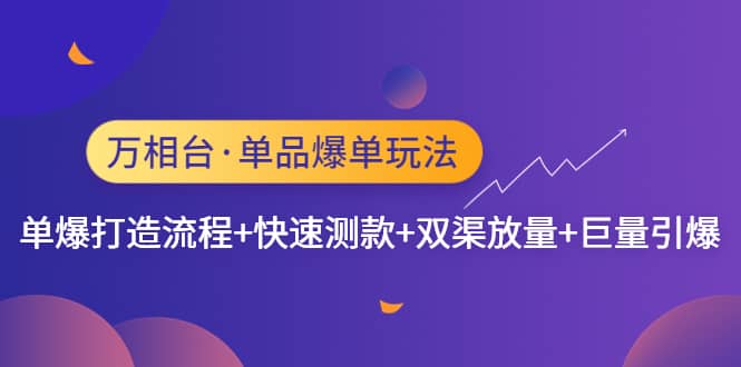 万相台·单品爆单玩法，单爆打造流程+快速测款+双渠放量+巨量引爆-时光资源网