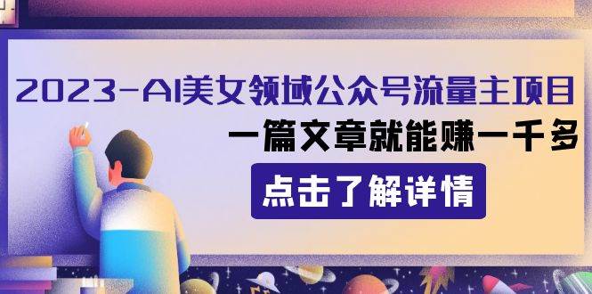 2023AI美女领域公众号流量主项目：一篇文章就能赚一千多-时光资源网