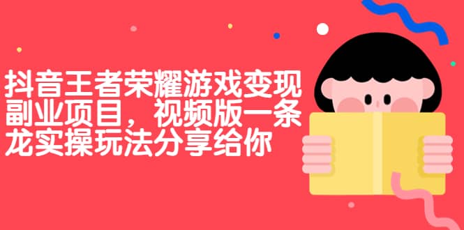 抖音王者荣耀游戏变现副业项目，视频版一条龙实操玩法分享给你-时光资源网