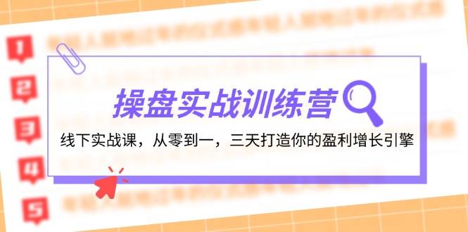 操盘实操训练营：线下实战课，从零到一，三天打造你的盈利增长引擎-时光资源网