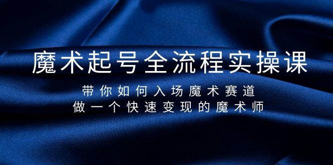 魔术起号全流程实操课，带你如何入场魔术赛道，做一个快速变现的魔术师-时光资源网