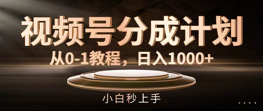 视频号分成计划，从0-1教程，日入1000+-时光资源网