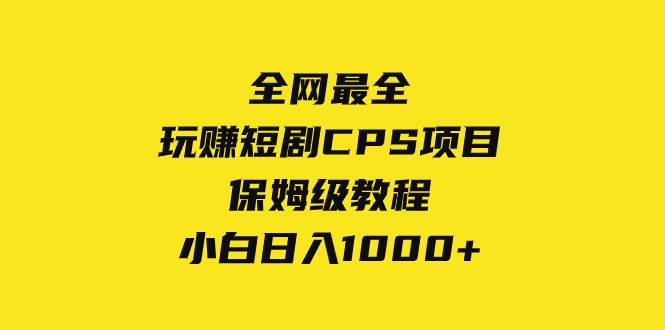 全网最全，玩赚短剧CPS项目保姆级教程，小白日入1000+-时光资源网