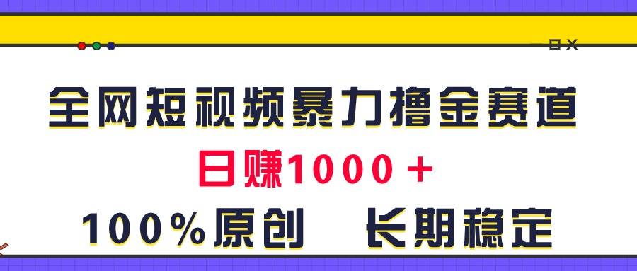 全网短视频暴力撸金赛道，日入1000＋！原创玩法，长期稳定-时光资源网