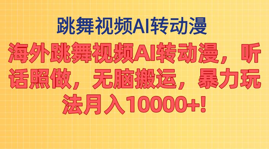 海外跳舞视频AI转动漫，听话照做，无脑搬运，暴力玩法 月入10000+-时光资源网