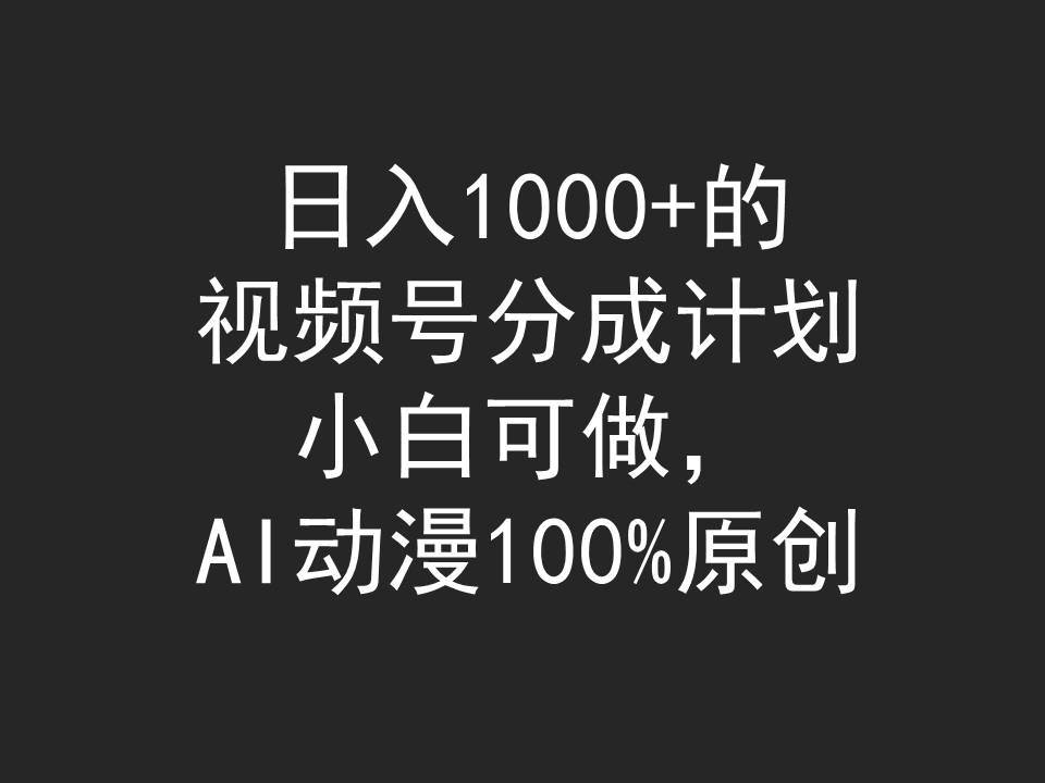 日入1000+的视频号分成计划，小白可做，AI动漫100%原创-时光资源网