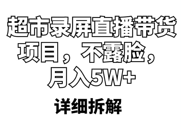 超市录屏直播带货项目，不露脸，月入5W+（详细拆解）-时光资源网