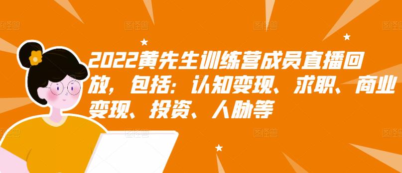 2022黄先生训练营成员直播回放，包括：认知变现、求职、商业变现、投资、人脉等-时光资源网