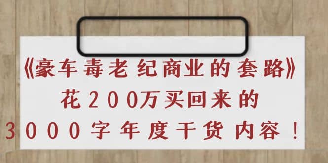 《豪车毒老纪 商业的套路》花200万买回来的，3000字年度干货内容-时光资源网