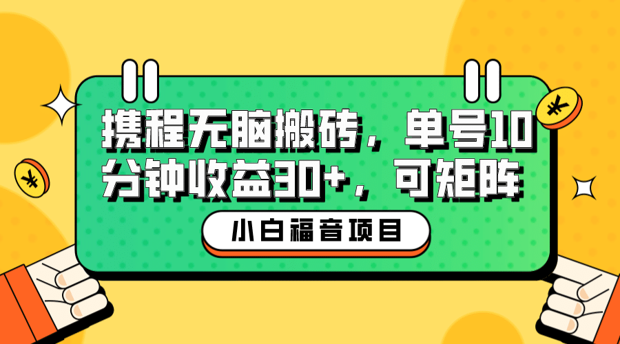 小白新手福音：携程无脑搬砖项目，单号操作10分钟收益30+，可矩阵可放大-时光资源网