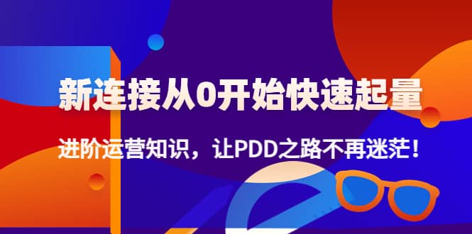 新连接从0开始快速起量：进阶运营知识，让PDD之路不再迷茫-时光资源网