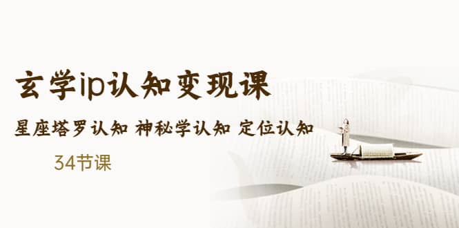 售价2890的玄学ip认知变现课 星座塔罗认知 神秘学认知 定位认知 (34节课)-时光资源网
