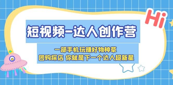短视频-达人创作营 一部手机玩赚好物种草 团购探店 你就是下一个达人超新星-时光资源网