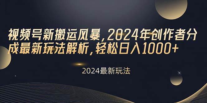 视频号新搬运风暴，2024年创作者分成最新玩法解析，轻松日入1000+-时光资源网