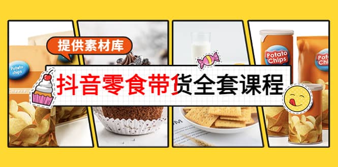抖音零食带货全套课程：从0到1搭建账号，涨粉卖货（提供素材库）-时光资源网