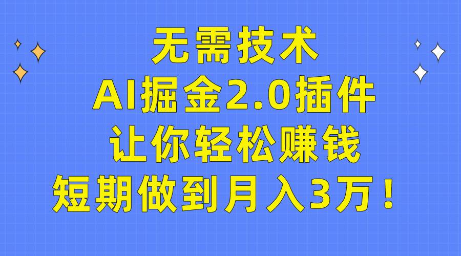无需技术，AI掘金2.0插件让你轻松赚钱，短期做到月入3万！-时光资源网