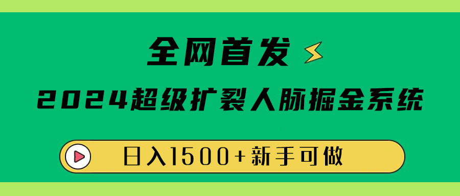 全网首发：2024超级扩列，人脉掘金系统，日入1500+-时光资源网