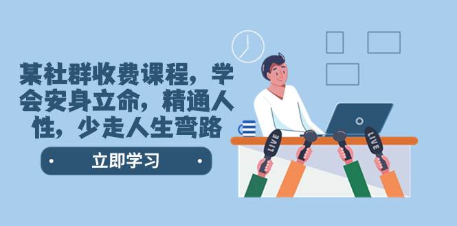 某社群收费课程，学会安身立命，精通人性，少走人生弯路（77节课）-时光资源网